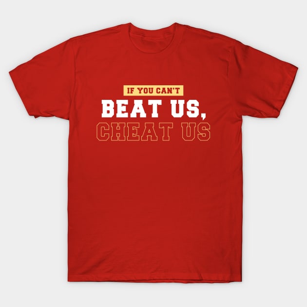 If You Can't Beat Us Cheat Us T-Shirt by Sunoria